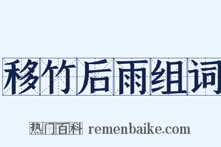 移竹后雨组词是什么意思的图片